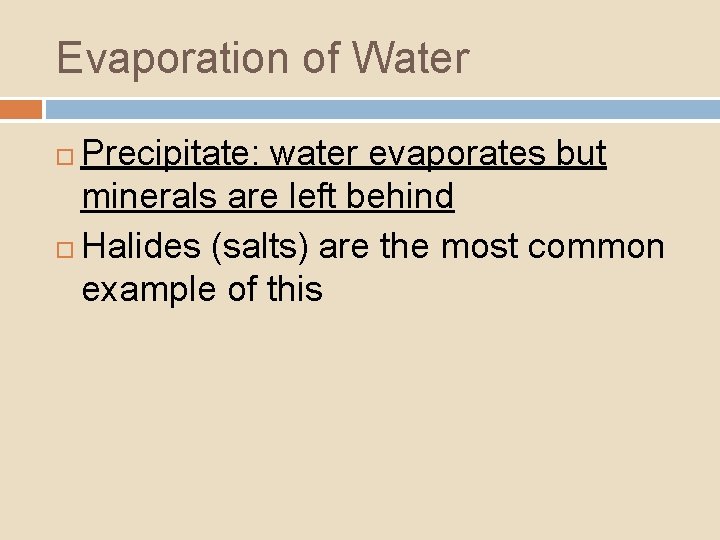 Evaporation of Water Precipitate: water evaporates but minerals are left behind Halides (salts) are