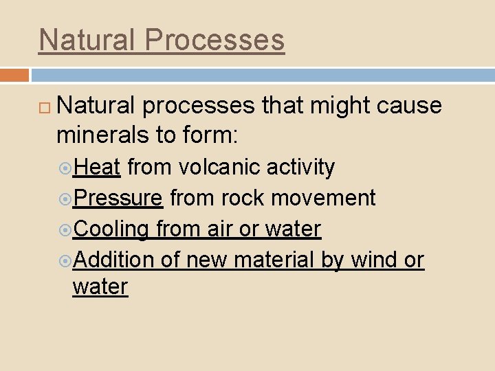 Natural Processes Natural processes that might cause minerals to form: Heat from volcanic activity