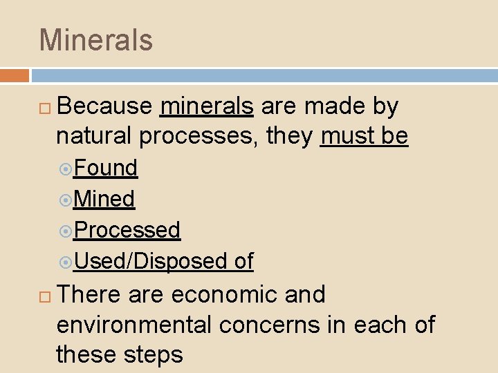 Minerals Because minerals are made by natural processes, they must be Found Mined Processed