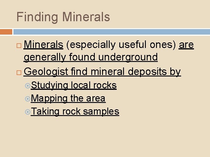 Finding Minerals (especially useful ones) are generally found underground Geologist find mineral deposits by