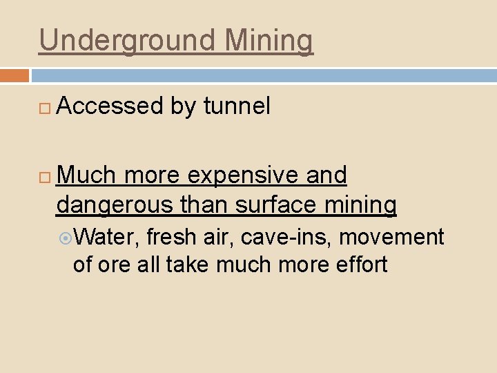 Underground Mining Accessed by tunnel Much more expensive and dangerous than surface mining Water,