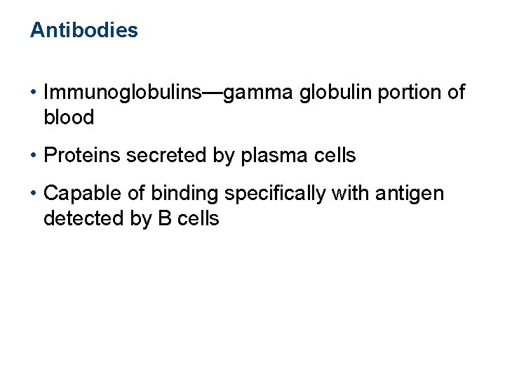Antibodies • Immunoglobulins—gamma globulin portion of blood • Proteins secreted by plasma cells • Antibodies • Immunoglobulins—gamma globulin portion of blood • Proteins secreted by plasma cells •