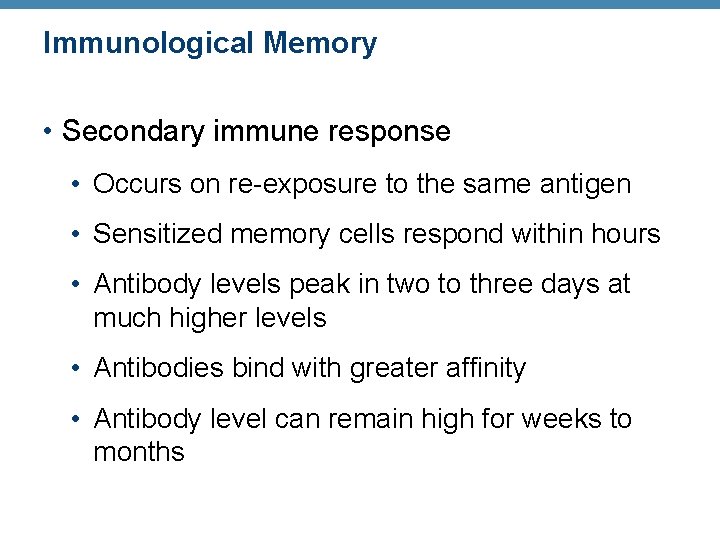 Immunological Memory • Secondary immune response • Occurs on re-exposure to the same antigen Immunological Memory • Secondary immune response • Occurs on re-exposure to the same antigen