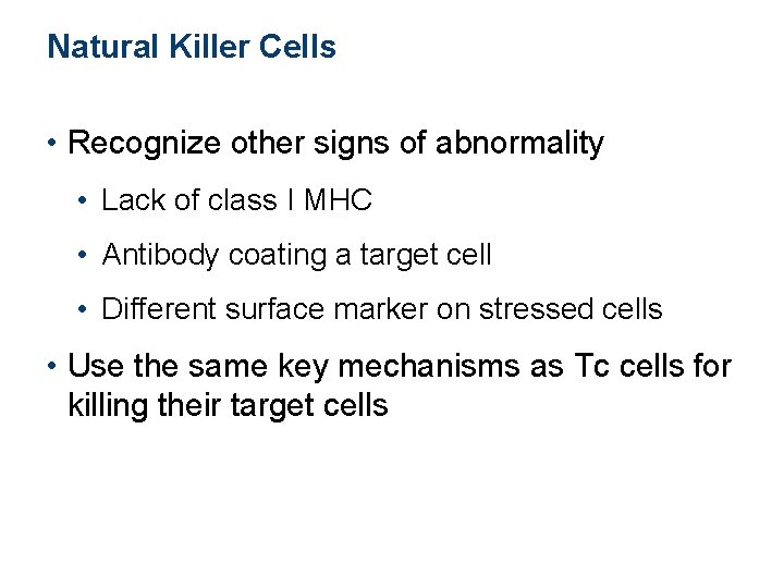 Natural Killer Cells • Recognize other signs of abnormality • Lack of class I Natural Killer Cells • Recognize other signs of abnormality • Lack of class I