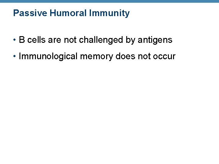 Passive Humoral Immunity • B cells are not challenged by antigens • Immunological memory Passive Humoral Immunity • B cells are not challenged by antigens • Immunological memory
