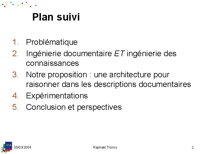 Plan suivi 1. Problématique 2. Ingénierie documentaire ET ingénierie des connaissances 3. Notre proposition