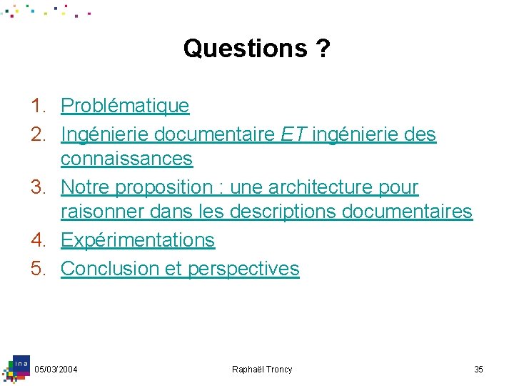 Questions ? 1. Problématique 2. Ingénierie documentaire ET ingénierie des connaissances 3. Notre proposition