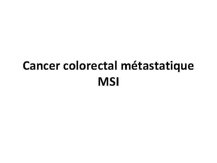 Cancer colorectal métastatique MSI 