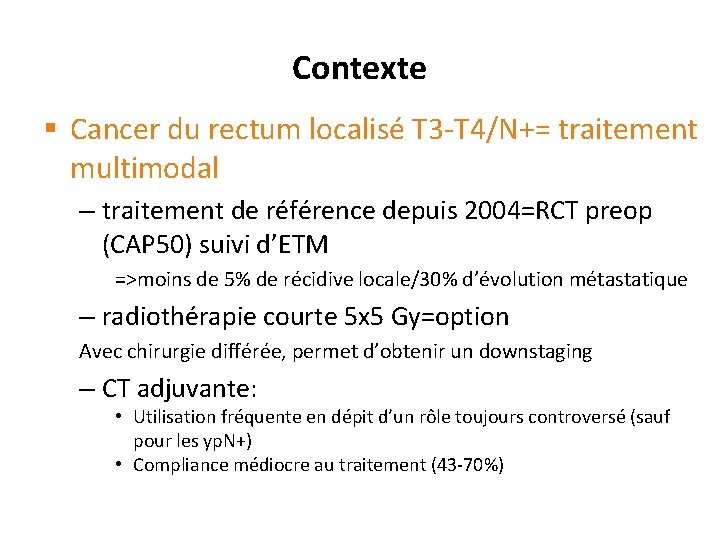 Contexte § Cancer du rectum localisé T 3 -T 4/N+= traitement multimodal – traitement