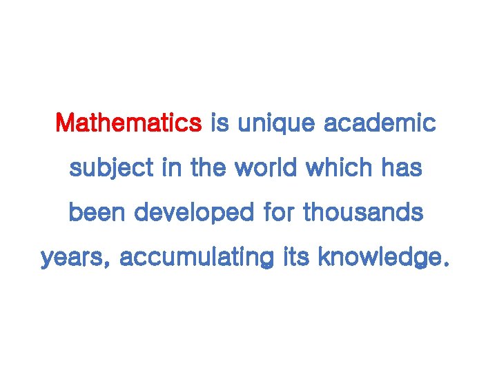 Mathematics is unique academic subject in the world which has been developed for thousands