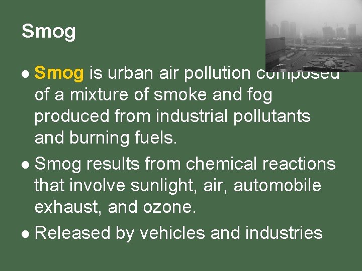 Smog is urban air pollution composed of a mixture of smoke and fog produced
