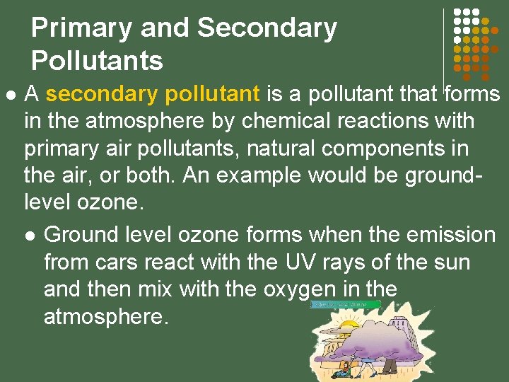 Primary and Secondary Pollutants l A secondary pollutant is a pollutant that forms in