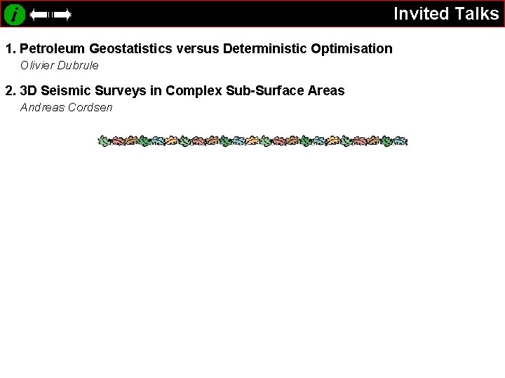 Invited Talks 1. Petroleum Geostatistics versus Deterministic Optimisation Olivier Dubrule 2. 3 D Seismic