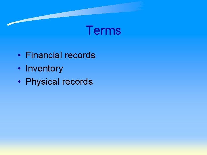 Terms • Financial records • Inventory • Physical records 
