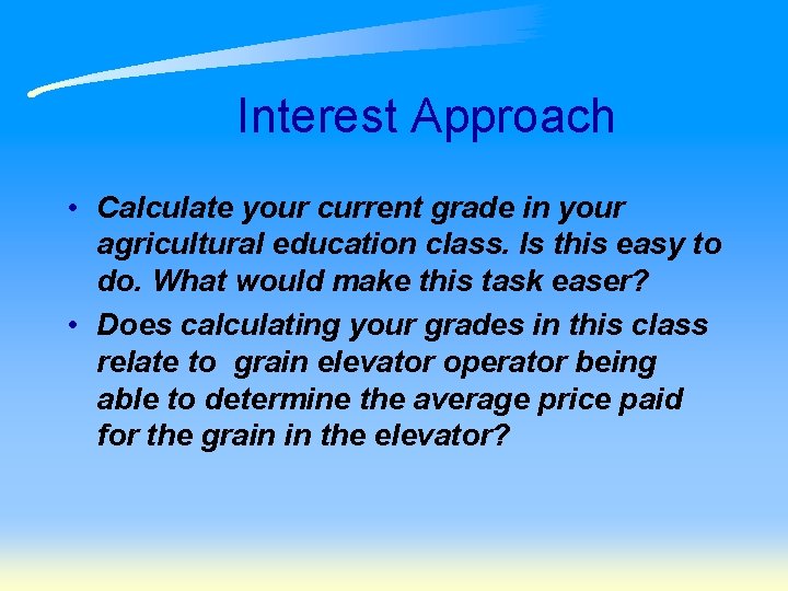 Interest Approach • Calculate your current grade in your agricultural education class. Is this