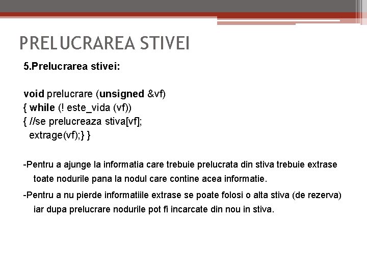 PRELUCRAREA STIVEI 5. Prelucrarea stivei: void prelucrare (unsigned &vf) { while (! este_vida (vf))