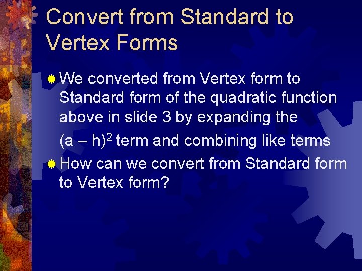 Convert from Standard to Vertex Forms ® We converted from Vertex form to Standard