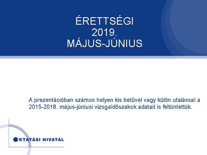 ÉRETTSÉGI 2019. MÁJUS-JÚNIUS A prezentációban számos helyen kis betűvel vagy külön utalással a 2015