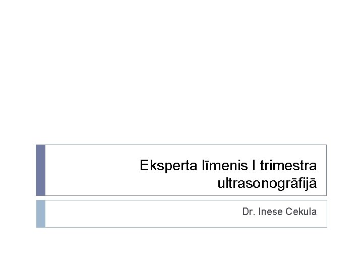 Eksperta līmenis I trimestra ultrasonogrāfijā Dr. Inese Cekula 