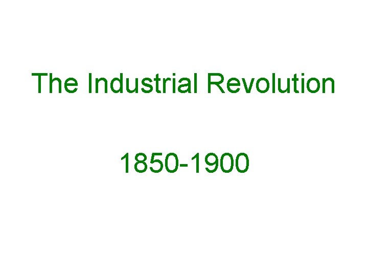 The Industrial Revolution 1850 -1900 