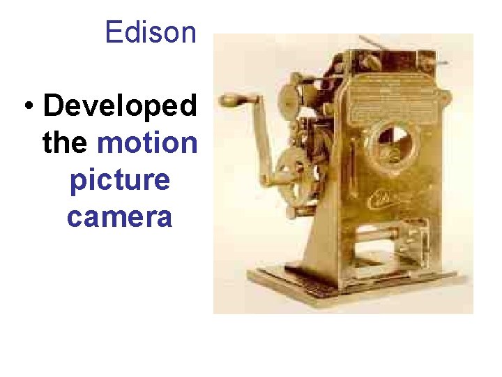 Edison • Developed the motion picture camera 