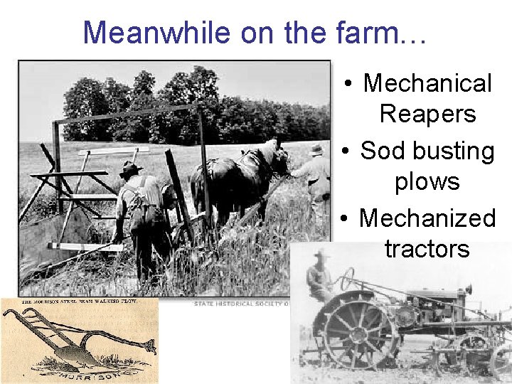 Meanwhile on the farm… • Mechanical Reapers • Sod busting plows • Mechanized tractors