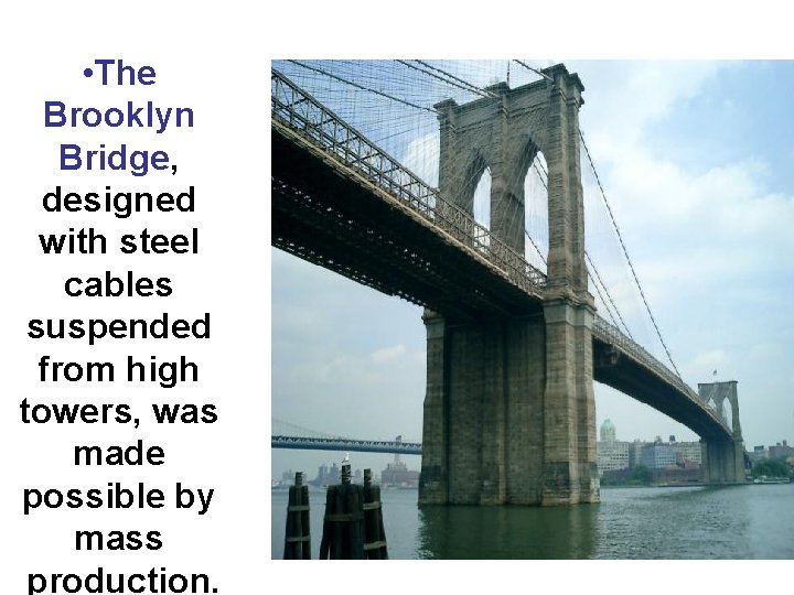  • The Brooklyn Bridge, designed with steel cables suspended from high towers, was
