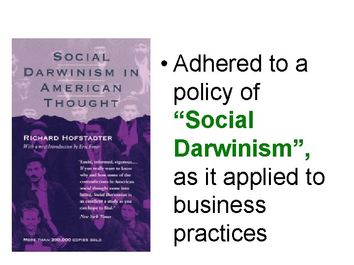  • Adhered to a policy of “Social Darwinism”, as it applied to business