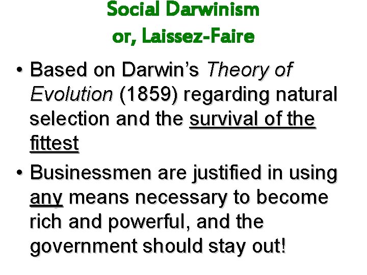 Social Darwinism or, Laissez-Faire • Based on Darwin’s Theory of Evolution (1859) regarding natural