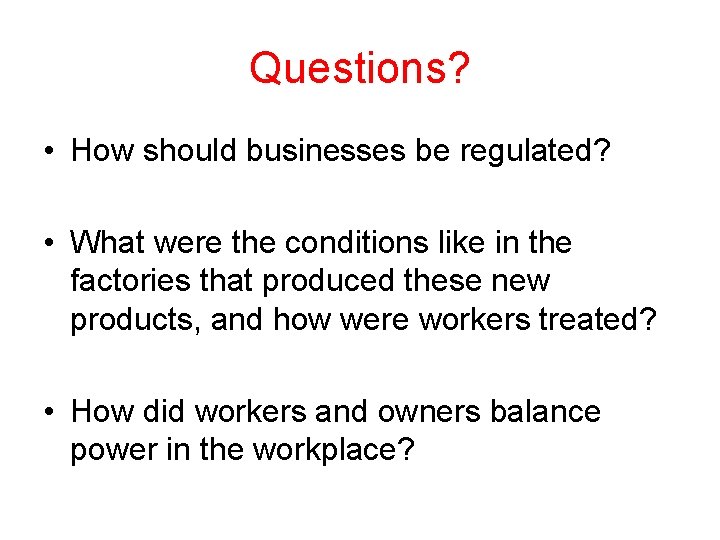 Questions? • How should businesses be regulated? • What were the conditions like in Questions? • How should businesses be regulated? • What were the conditions like in