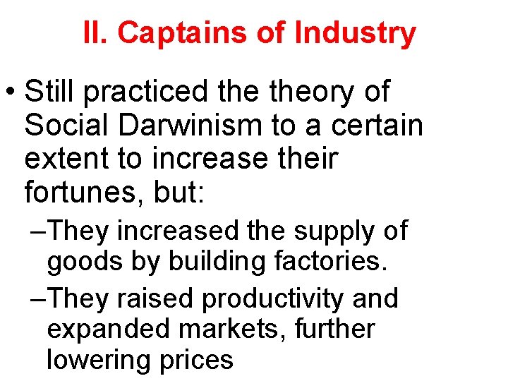 II. Captains of Industry • Still practiced theory of Social Darwinism to a certain
