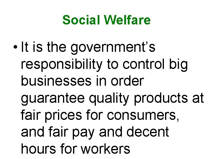 Social Welfare • It is the government’s responsibility to control big businesses in order