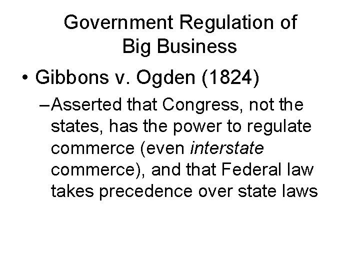 Government Regulation of Big Business • Gibbons v. Ogden (1824) – Asserted that Congress,