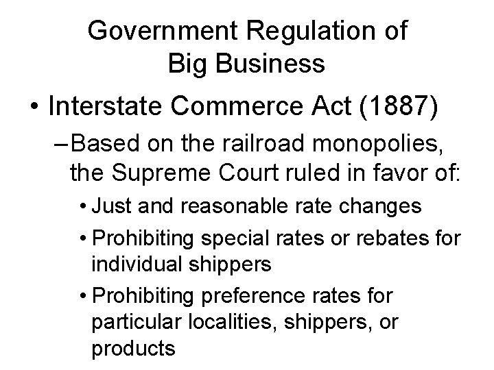 Government Regulation of Big Business • Interstate Commerce Act (1887) – Based on the