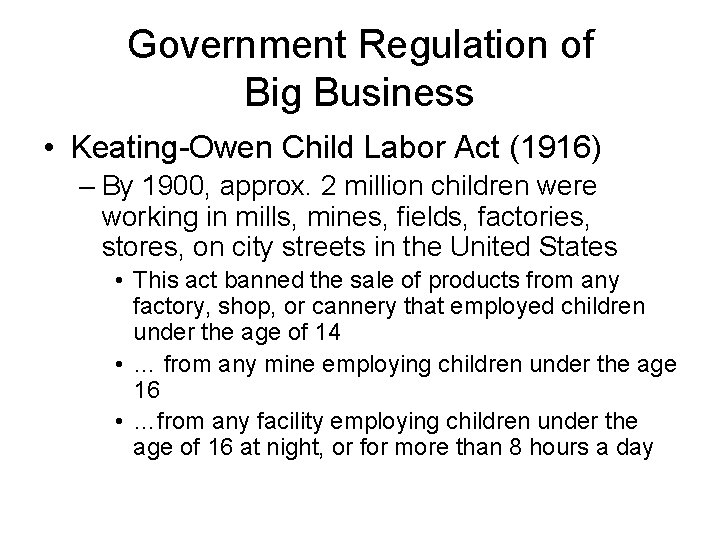 Government Regulation of Big Business • Keating-Owen Child Labor Act (1916) – By 1900,