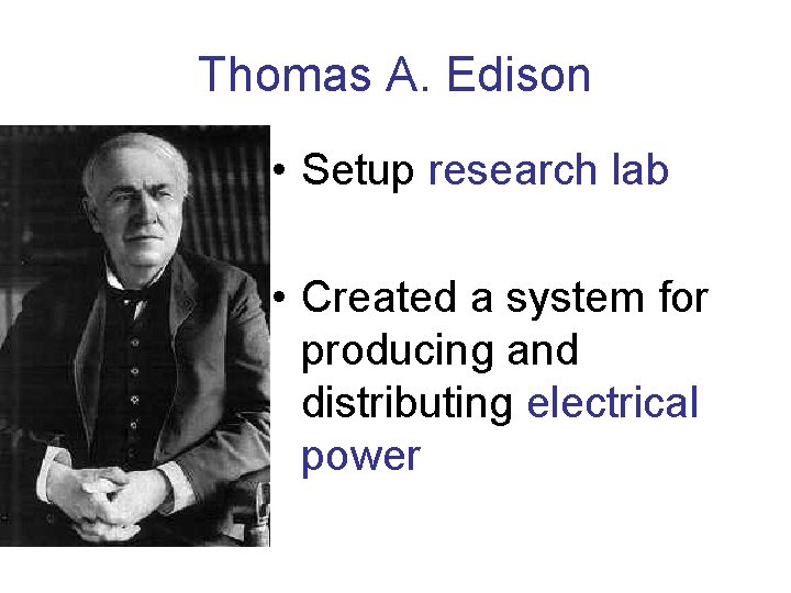 Thomas A. Edison • Setup research lab • Created a system for producing and