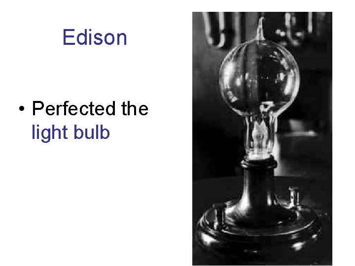 Edison • Perfected the light bulb Edison • Perfected the light bulb