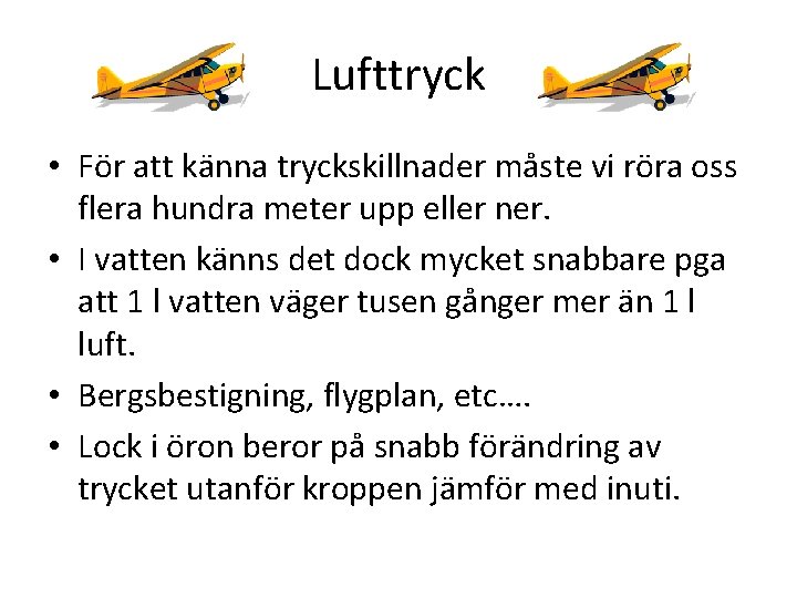 Lufttryck • För att känna tryckskillnader måste vi röra oss flera hundra meter upp Lufttryck • För att känna tryckskillnader måste vi röra oss flera hundra meter upp
