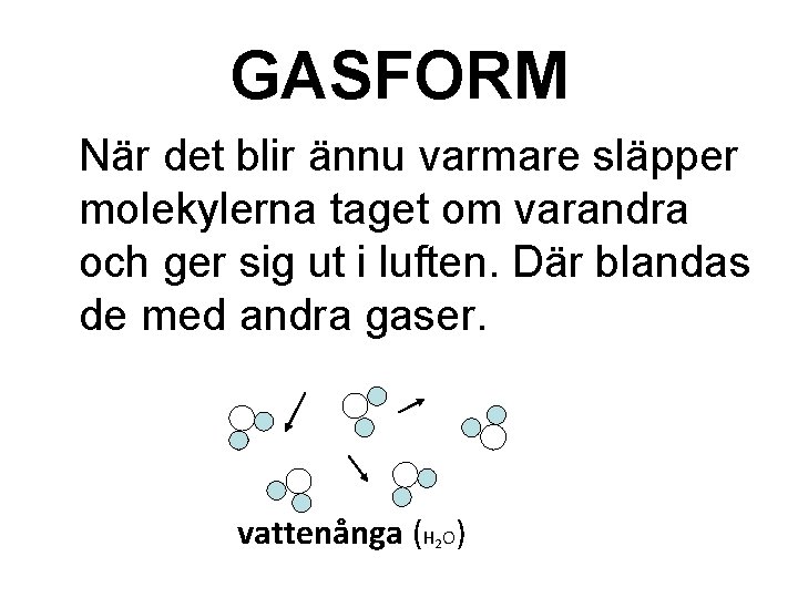 GASFORM När det blir ännu varmare släpper molekylerna taget om varandra och ger sig GASFORM När det blir ännu varmare släpper molekylerna taget om varandra och ger sig