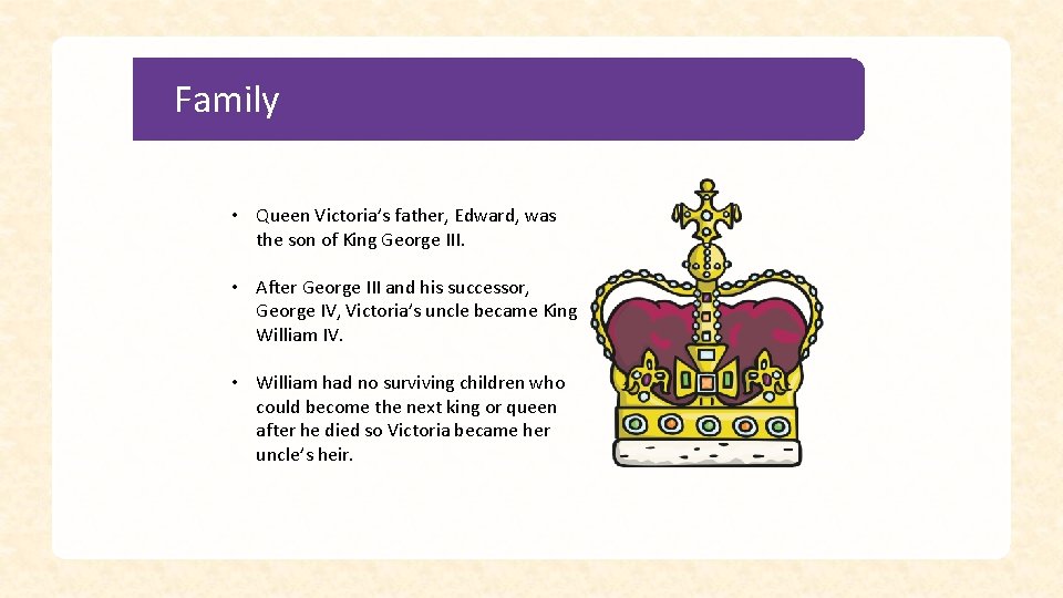 Family • Queen Victoria’s father, Edward, was the son of King George III. •