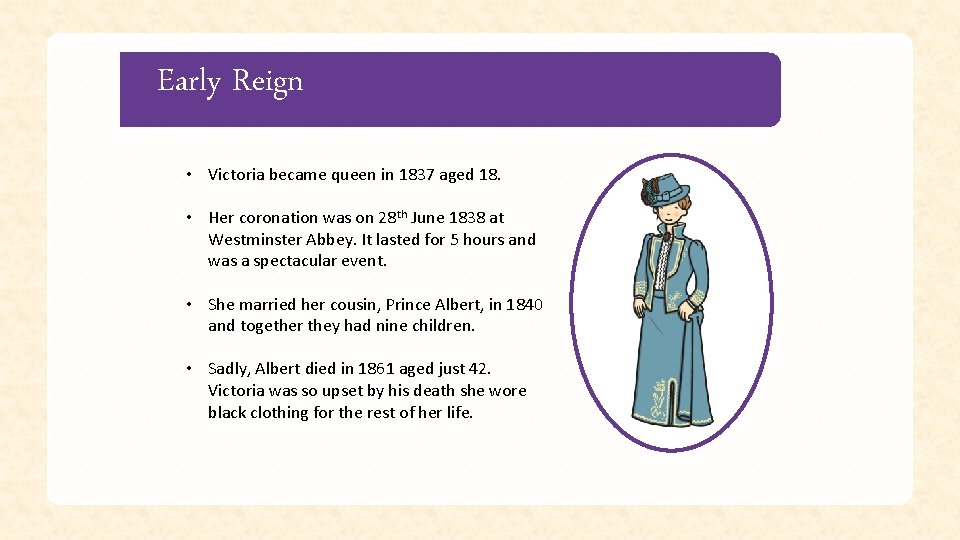 Early Reign • Victoria became queen in 1837 aged 18. • Her coronation was