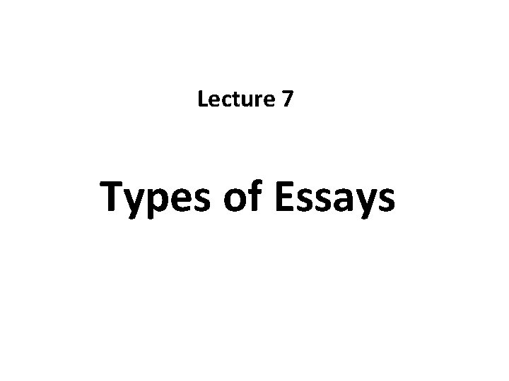 Lecture 7 Types of Essays 