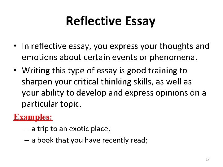 Reflective Essay • In reflective essay, you express your thoughts and emotions about certain