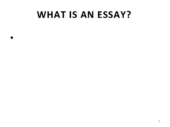 WHAT IS AN ESSAY? • 3 