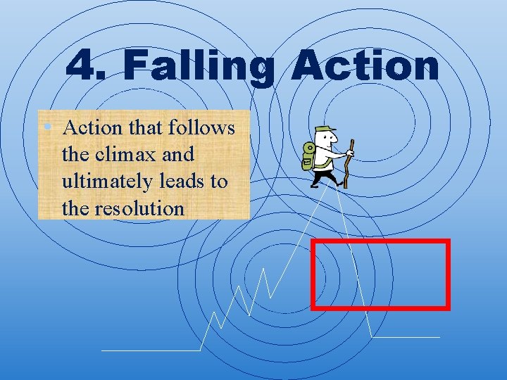 4. Falling Action • Action that follows the climax and ultimately leads to the