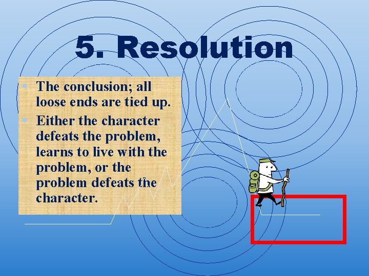 5. Resolution • The conclusion; all loose ends are tied up. • Either the