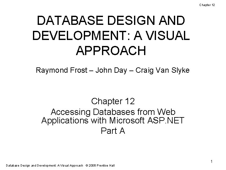 Chapter 12 DATABASE DESIGN AND DEVELOPMENT: A VISUAL APPROACH Raymond Frost – John Day