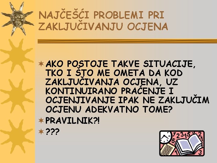 NAJČEŠĆI PROBLEMI PRI ZAKLJUČIVANJU OCJENA ¬ AKO POSTOJE TAKVE SITUACIJE, TKO I ŠTO ME