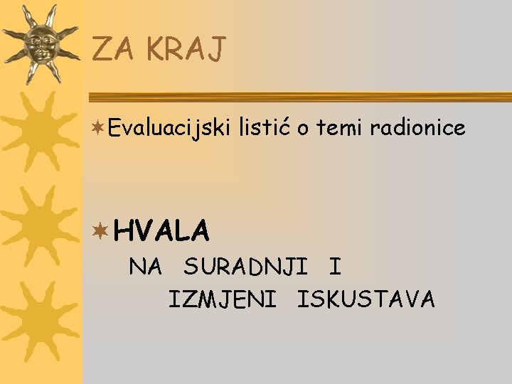 ZA KRAJ ¬Evaluacijski listić o temi radionice ¬HVALA NA SURADNJI I IZMJENI ISKUSTAVA 