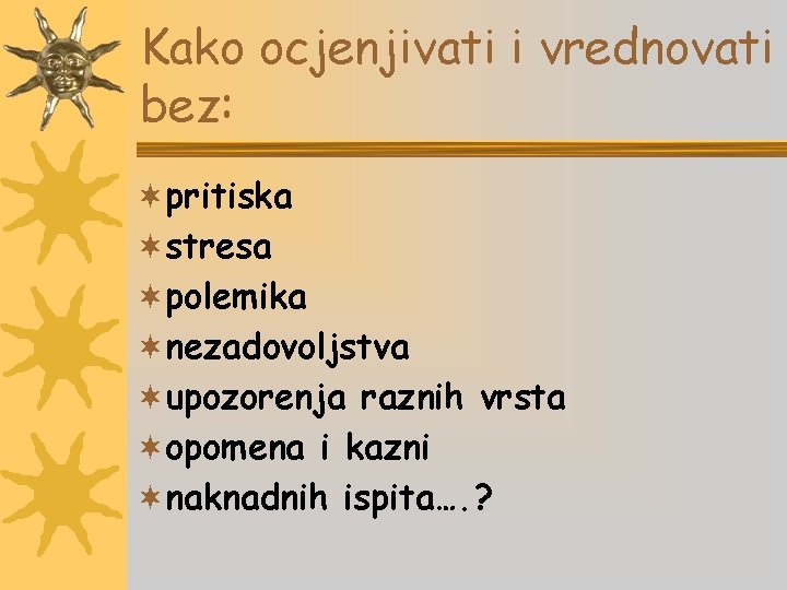 Kako ocjenjivati i vrednovati bez: ¬pritiska ¬stresa ¬polemika ¬nezadovoljstva ¬upozorenja raznih vrsta ¬opomena i